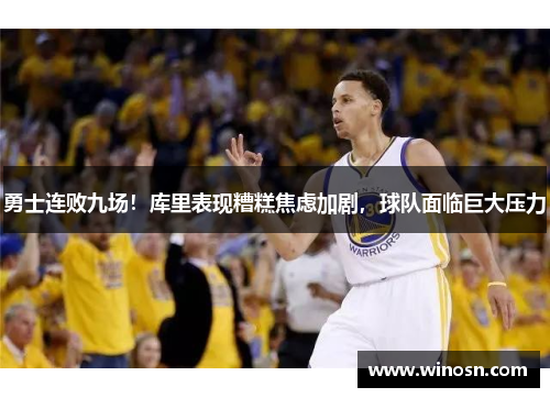 勇士连败九场！库里表现糟糕焦虑加剧，球队面临巨大压力