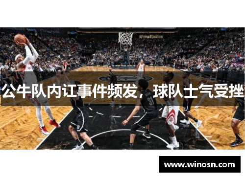 公牛队内讧事件频发，球队士气受挫