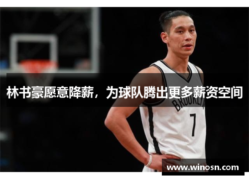 林书豪愿意降薪，为球队腾出更多薪资空间