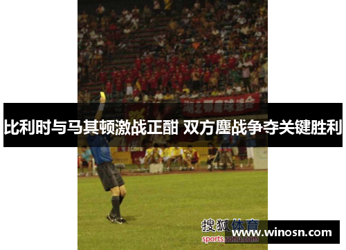比利时与马其顿激战正酣 双方鏖战争夺关键胜利