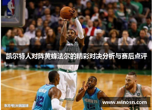 凯尔特人对阵黄蜂法尔的精彩对决分析与赛后点评