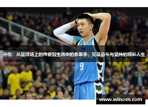 孙悦：从篮球场上的传奇到生活中的多面手，见证奋斗与坚持的精彩人生