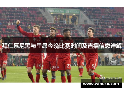 拜仁慕尼黑与里昂今晚比赛时间及直播信息详解